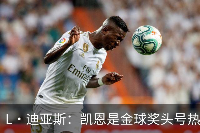 L·迪亚斯：凯恩是金球奖头号热门 奥利塞性格很好也会开玩笑